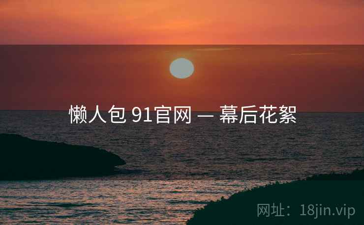 懒人包 91官网 — 幕后花絮  第1张