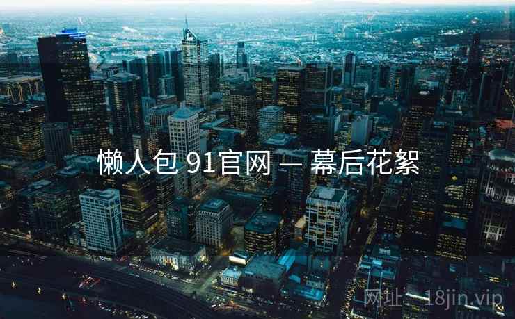 懒人包 91官网 — 幕后花絮  第2张