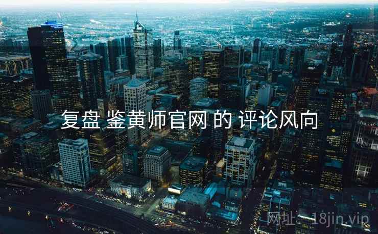复盘 鉴黄师官网 的 评论风向  第2张
