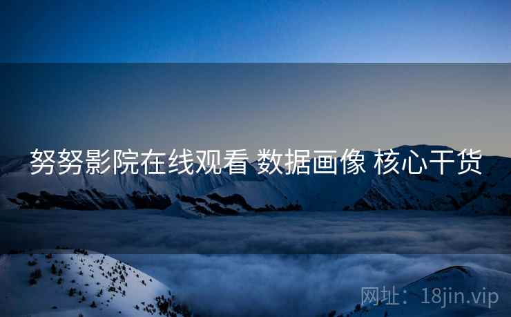 努努影院在线观看 数据画像 核心干货  第2张