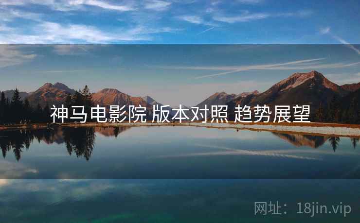 神马电影院 版本对照 趋势展望  第1张