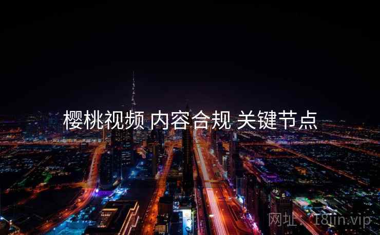樱桃视频 内容合规 关键节点  第2张