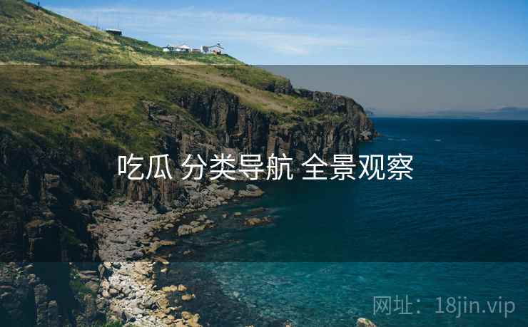 吃瓜 分类导航 全景观察  第2张