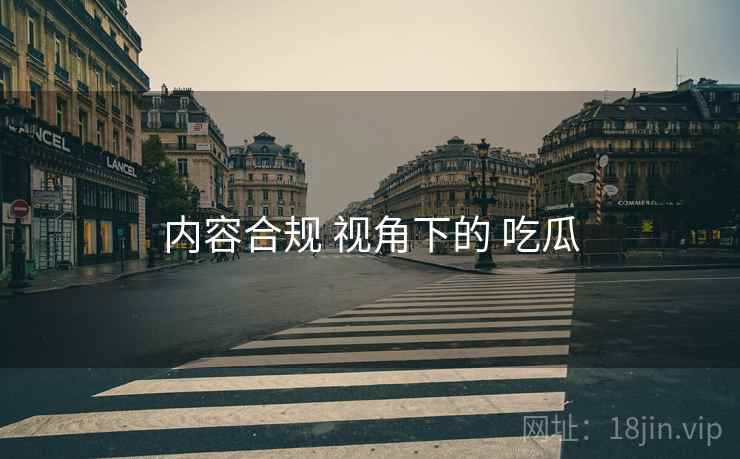 内容合规 视角下的 吃瓜  第1张