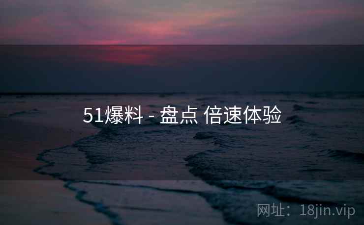 51爆料 - 盘点 倍速体验  第2张