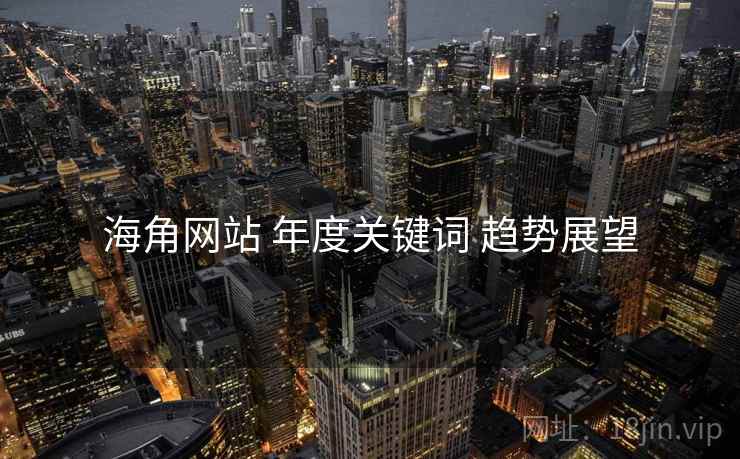 海角网站 年度关键词 趋势展望  第1张