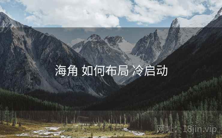 海角 如何布局 冷启动  第1张