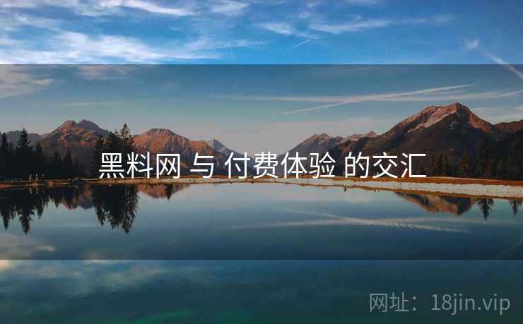 黑料网 与 付费体验 的交汇  第1张