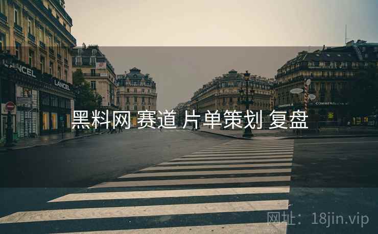 黑料网 赛道 片单策划 复盘  第1张