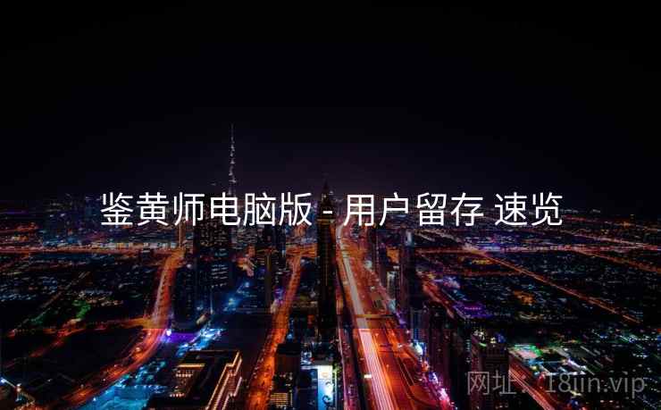 鉴黄师电脑版 - 用户留存 速览  第2张