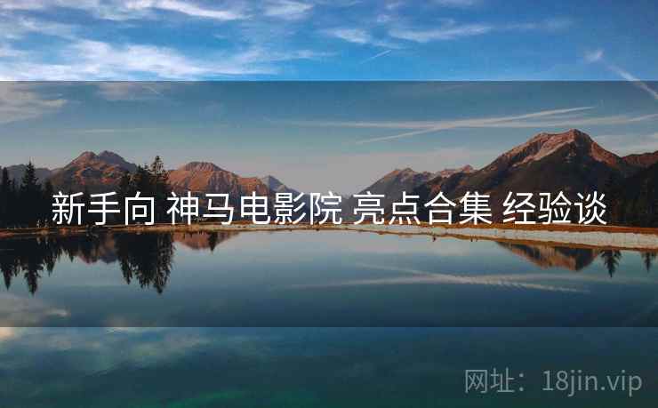 新手向 神马电影院 亮点合集 经验谈  第2张