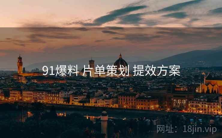 91爆料 片单策划 提效方案  第1张