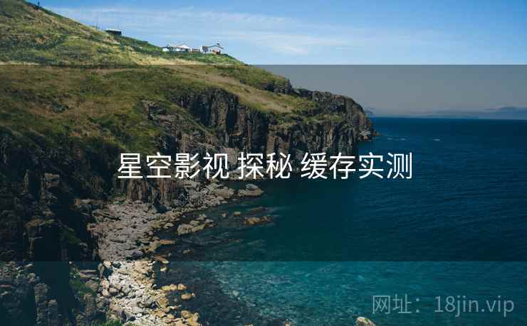 星空影视 探秘 缓存实测  第1张